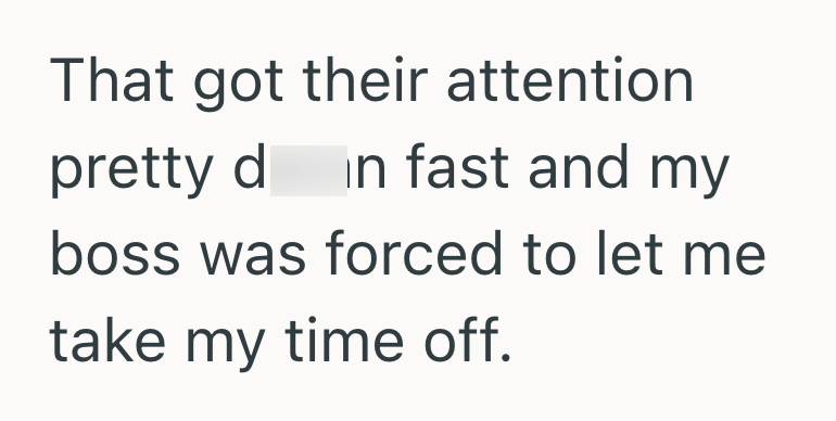 That got their attention pretty d in fast and my boss was forced to let me take my time off.