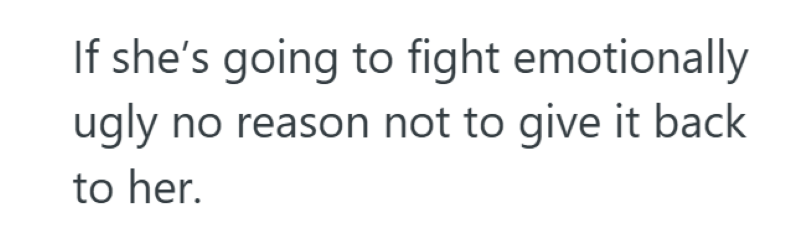 If she's going to fight emotionally ugly no reason not to give it back to her.