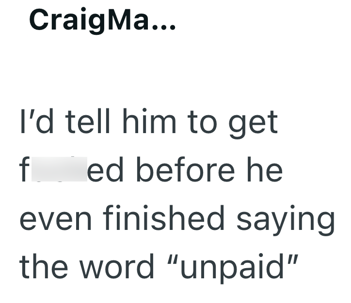 Craig Ma... I'd tell him to get fucked before he even finished saying the word "unpaid"