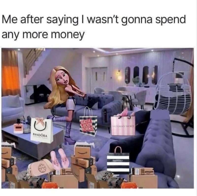 Me after saying I wasn't gonna spend any more money C PANDORA ama BATH &BODY WORKS VICTORIAS SECRET SEPHORA amazon