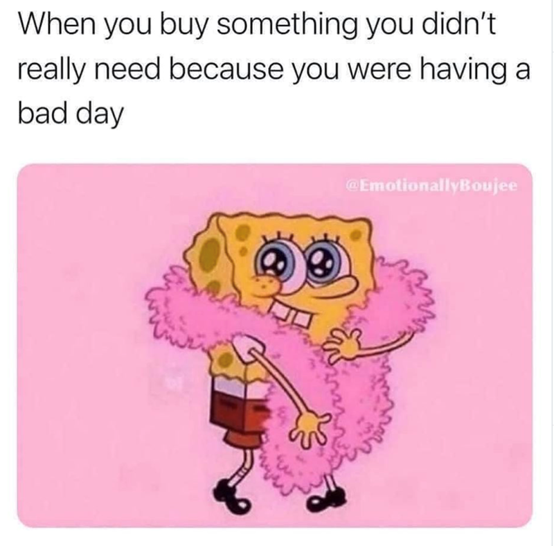 When you buy something you didn't really need because you were having a bad day ப @EmotionallyBoujee