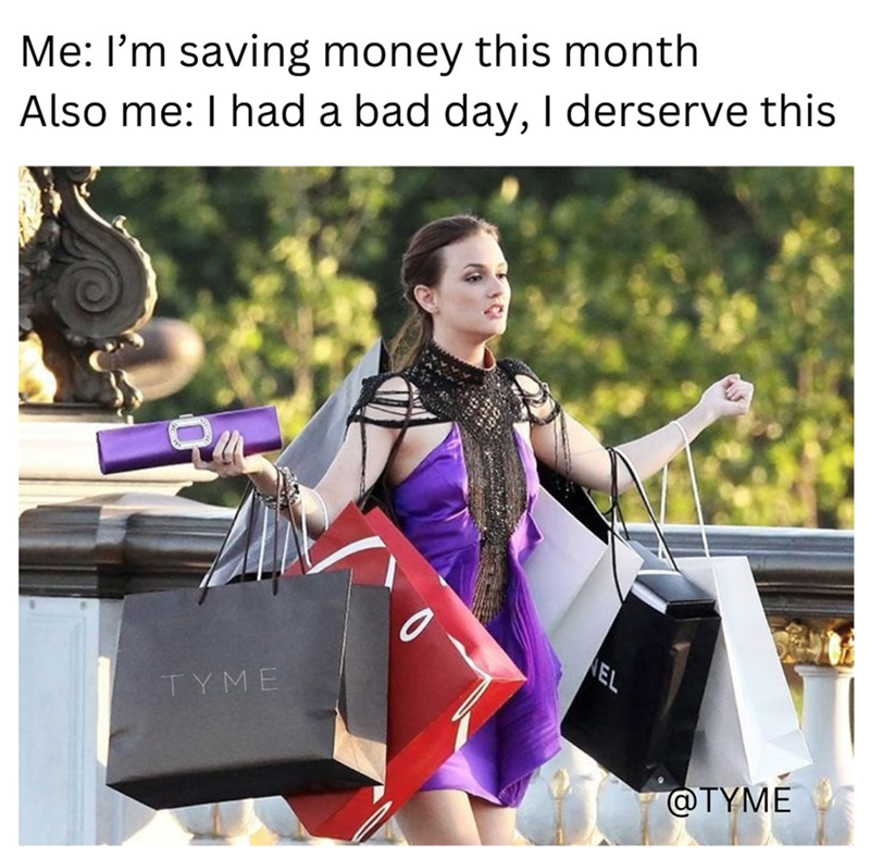Me: I'm saving money this month Also me: I had a bad day, I derserve this TYME EL @TYME