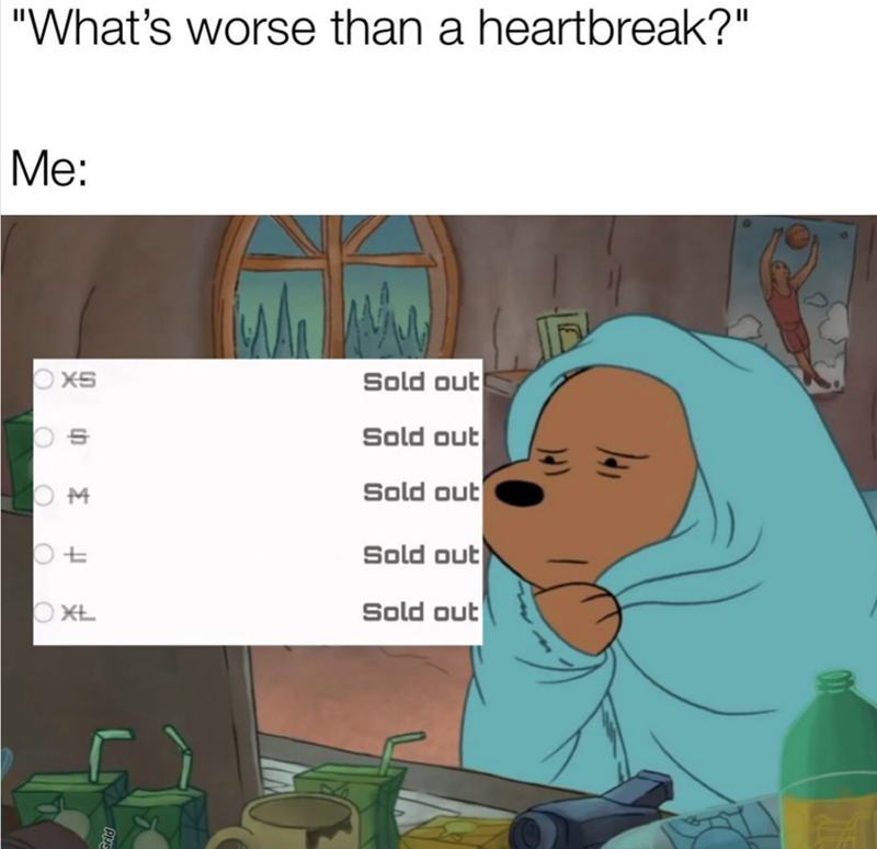 "What's worse than a heartbreak?" Me: XS Sold out Sold out LOM Sold out Ot Sold out OXL Sold out