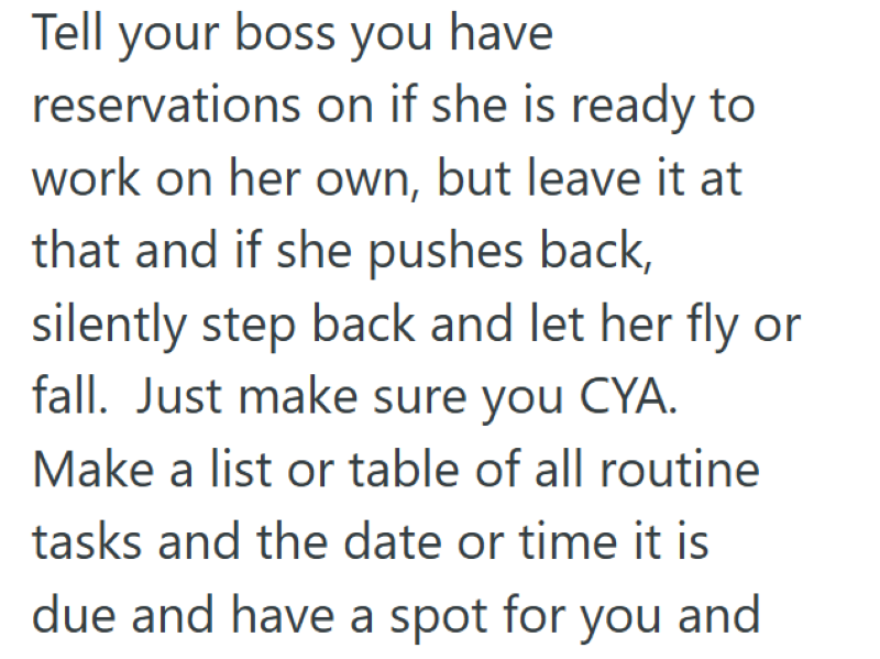 Tell your boss you have reservations on if she is ready to work on her own, but leave it at that and if she pushes back, silently step back and let her fly or fall. Just make sure you CYA. Make a list or table of all routine tasks and the date or time it is due and have a spot for you and