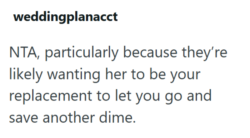 weddingplanacct NTA, particularly because they're likely wanting her to be your replacement to let you go and save another dime.