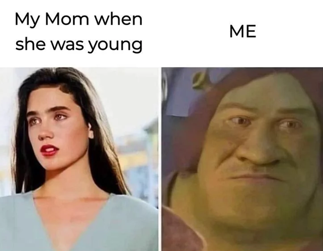 My Mom when ME she was young