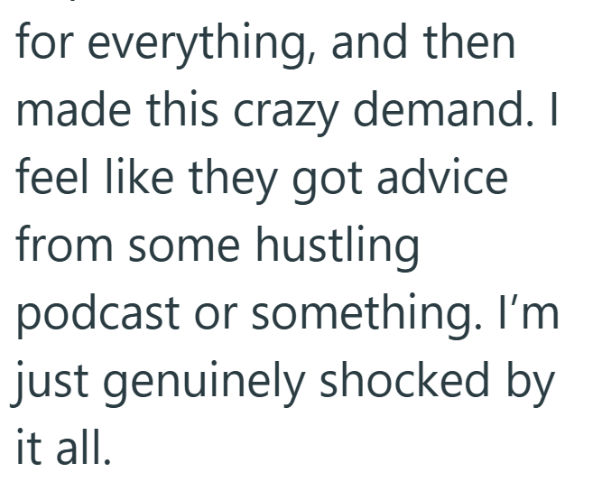 for everything, and then made this crazy demand. I feel like they got advice from some hustling podcast or something. I'm just genuinely shocked by it all.