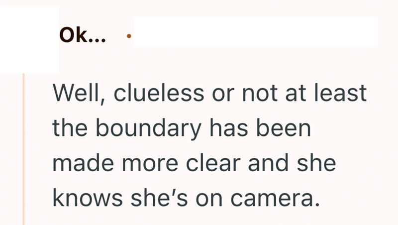 Ok... Well, clueless or not at least the boundary has been made more clear and she knows she's on camera.