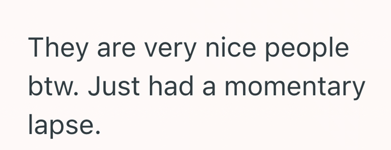 They are very nice people btw. Just had a momentary lapse.