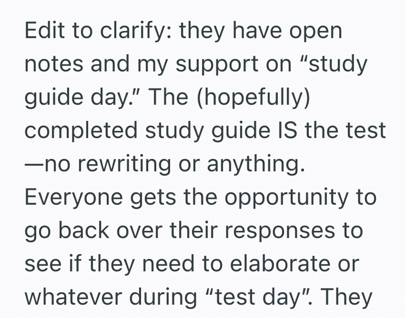 Edit to clarify: they have open notes and my support on "study guide day." The (hopefully) completed study guide IS the test -no rewriting or anything. Everyone gets the opportunity to go back over their responses to see if they need to elaborate or whatever during "test day". They
