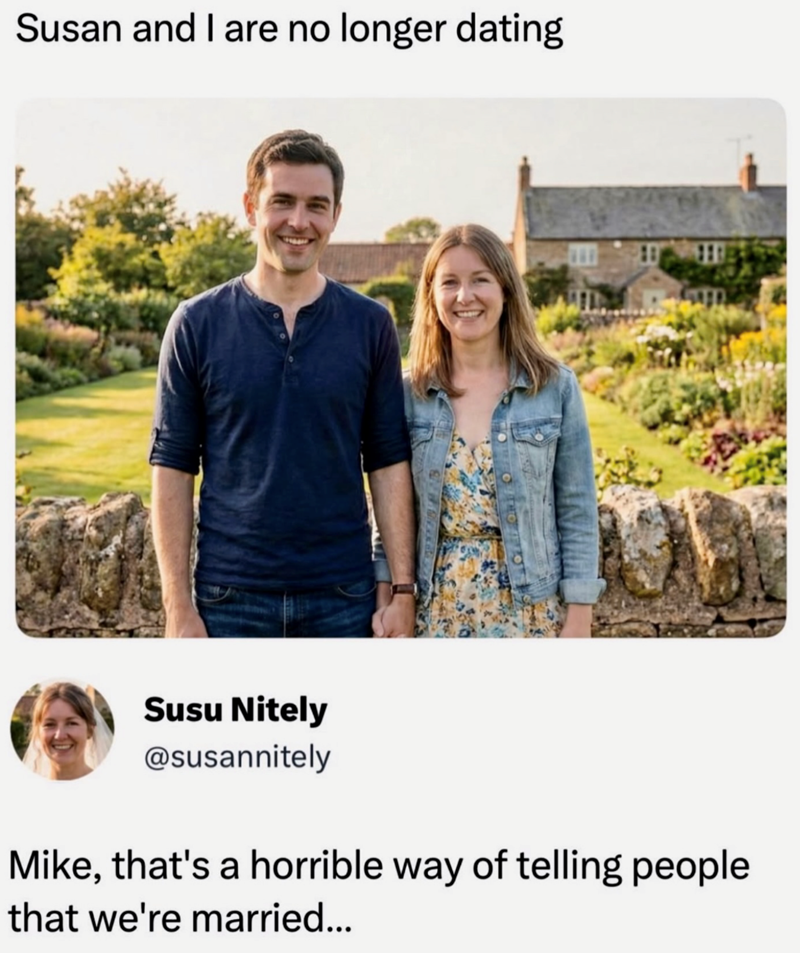 Susan and I are no longer dating Susu Nitely @susannitely Mike, that's a horrible way of telling people that we're married...