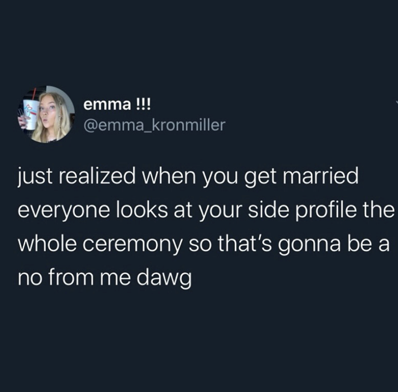 emma !!! @emma_kronmiller just realized when you get married everyone looks at your side profile the whole ceremony so that's gonna be a no from me dawg