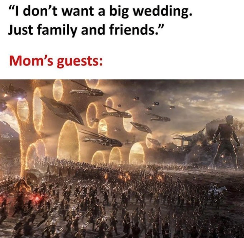 "I don't want a big wedding. Just family and friends." Mom's guests: