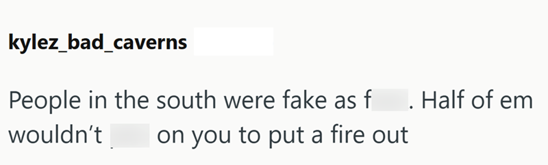 kylez_bad_caverns People in the south were fake as f. Half of em wouldn't on you to put a fire out