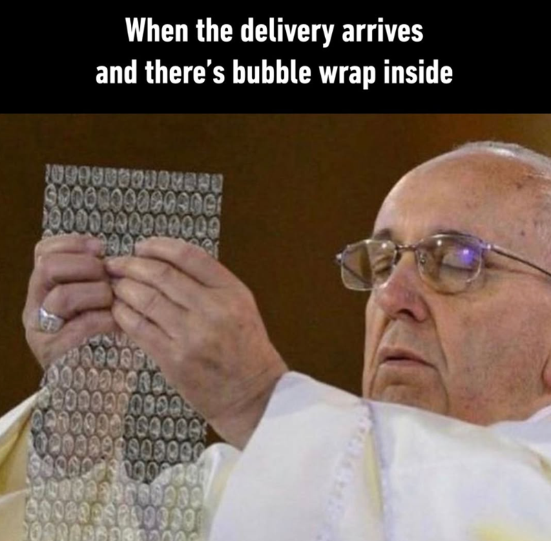 When the delivery arrives and there's bubble wrap inside 00005 100000000 08000