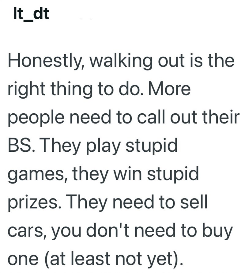 It_dt Honestly, walking out is the right thing to do. More people need to call out their BS. They play stupid games, they win stupid prizes. They need to sell cars, you don't need to buy one (at least not yet).