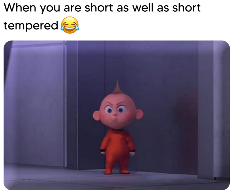 When you are short as well as short tempered