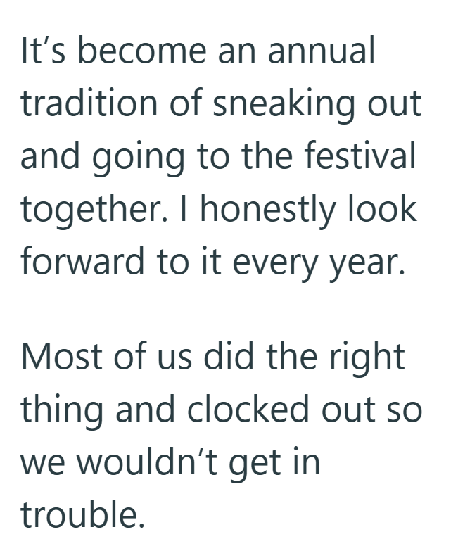 It's become an annual tradition of sneaking out and going to the festival together. I honestly look forward to it every year. Most of us did the right thing and clocked out so we wouldn't get in trouble.