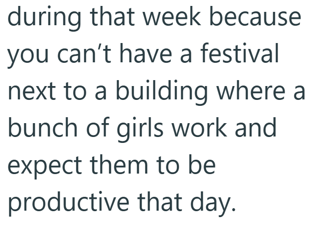 during that week because you can't have a festival next to a building where a bunch of girls work and expect them to be productive that day.