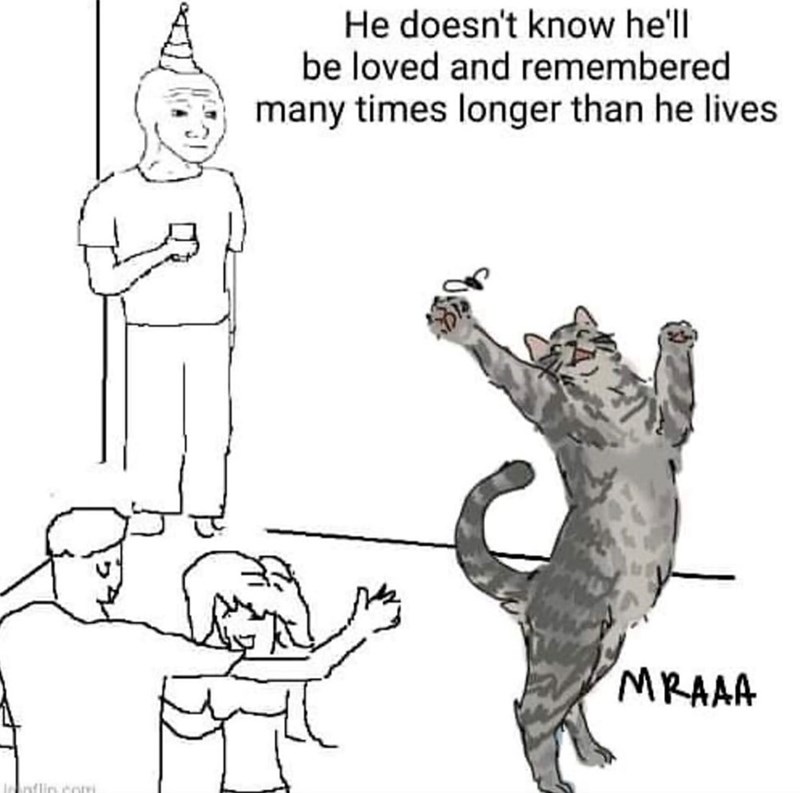 He doesn't know he'll be loved and remembered many times longer than he lives MRAAA