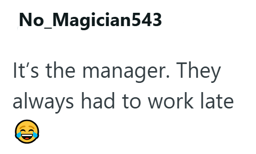 No_Magician543 It's the manager. They always had to work late D