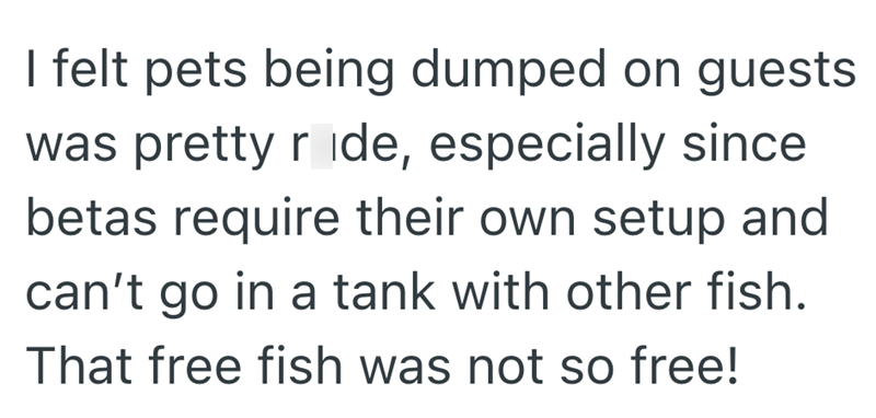 I felt pets being dumped on guests was pretty ride, especially since betas require their own setup and can't go in a tank with other fish. That free fish was not so free!