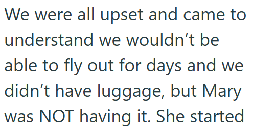 We were all upset and came to understand we wouldn't be able to fly out for days and we didn't have luggage, but Mary was NOT having it. She started