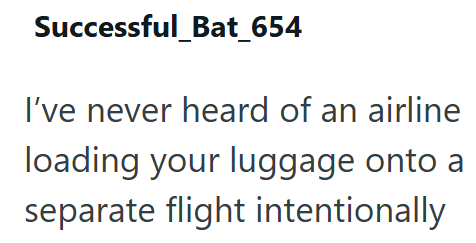 Successful_Bat_654 I've never heard of an airline loading your luggage onto a separate flight intentionally