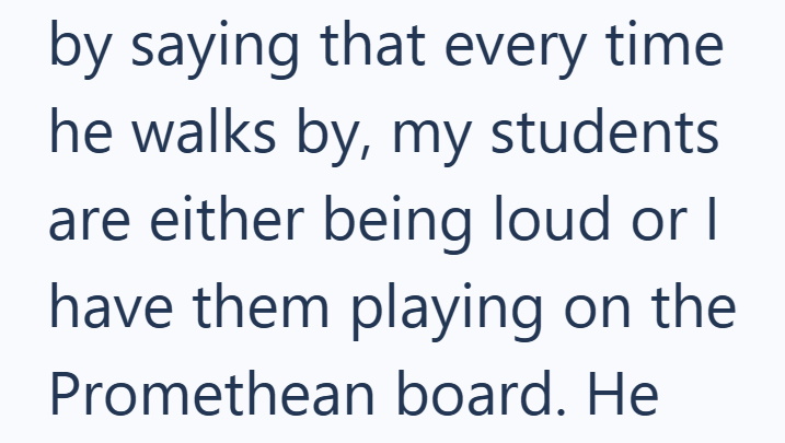 by saying that every time he walks by, my students are either being loud or I have them playing on the Promethean board. He
