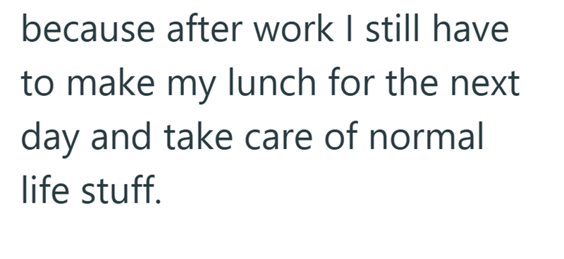 because after work I still have to make my lunch for the next day and take care of normal life stuff.