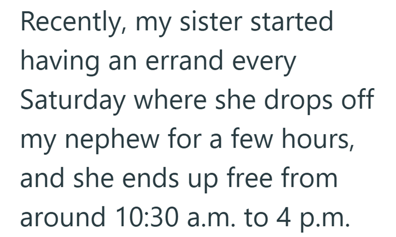 Recently, my sister started having an errand every Saturday where she drops off my nephew for a few hours, and she ends up free from around 10:30 a.m. to 4 p.m.
