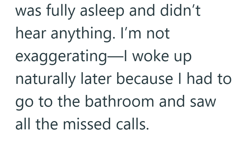 was fully asleep and didn't hear anything. I'm not exaggerating-I woke up naturally later because I had to go to the bathroom and saw all the missed calls.