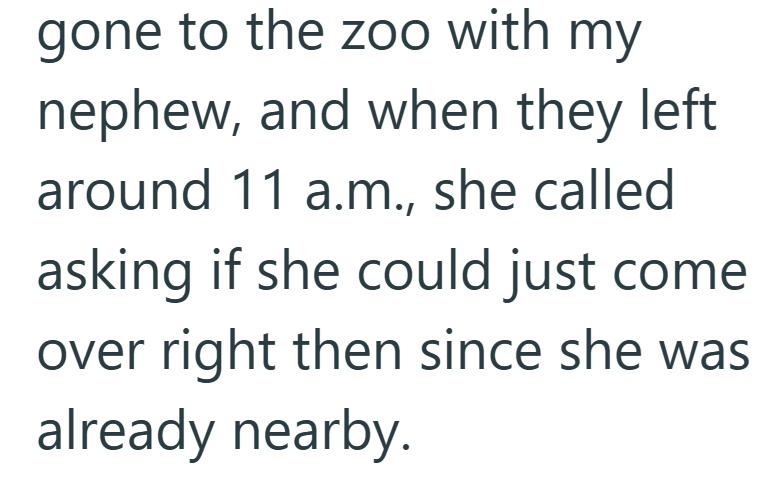 gone to the zoo with my nephew, and when they left around 11 a.m., she called asking if she could just come over right then since she was already nearby.