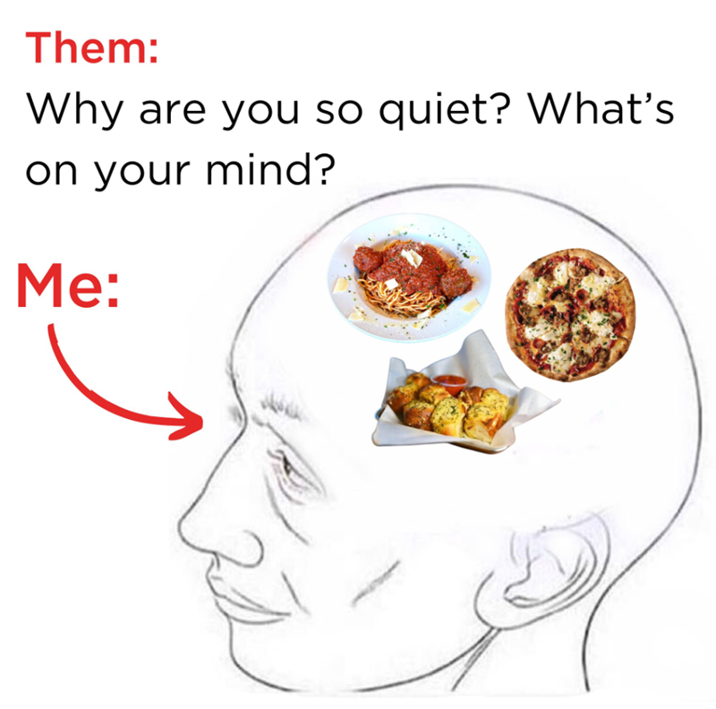 Them: Why are you so quiet? What's on your mind? Me:
