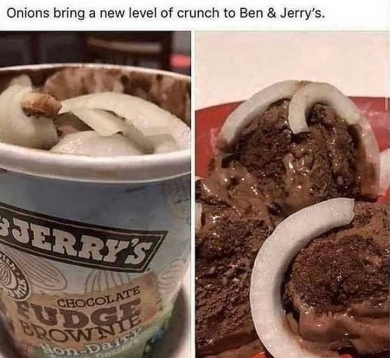 Onions bring a new level of crunch to Ben & Jerry's. JERRY'S CHOCOLATE SUDGE Hon-Dairy Tresser