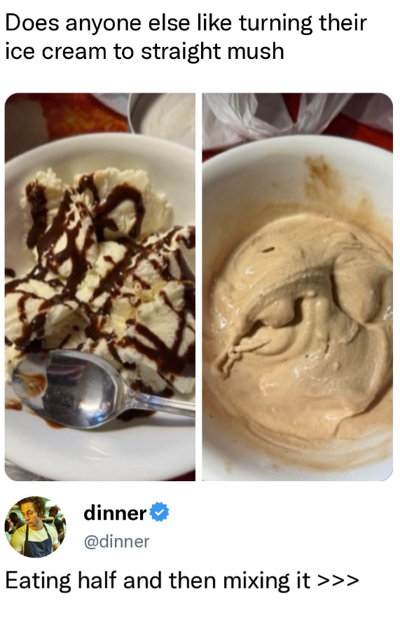 Does anyone else like turning their ice cream to straight mush dinner @dinner Eating half and then mixing it >>>