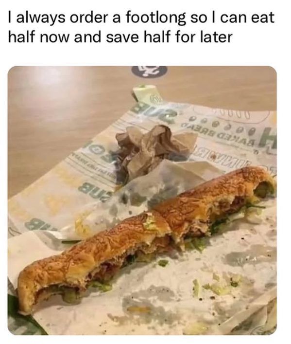 I always order a footlong so I can eat half now and save half for later 20000 РАЗЯВ ЗЛАЯ ЛЯСУИЦ
