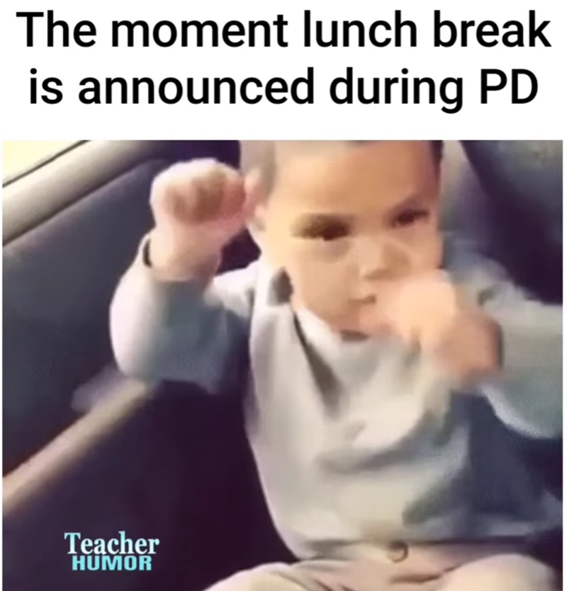 The moment lunch break is announced during PD Teacher HUMOR