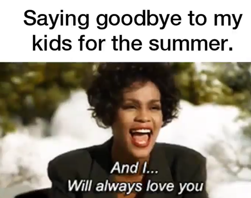 Saying goodbye to my kids for the summer. And I... Will always love you