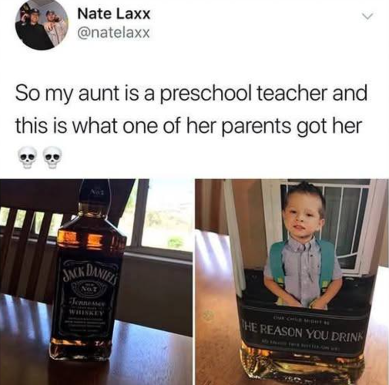Nate Laxx @natelaxx So my aunt is a preschool teacher and this is what one of her parents got her JACK DANIELS Not Tennessee WHISKEY OVE CHILD MIGHT THE REASON YOU DRINK