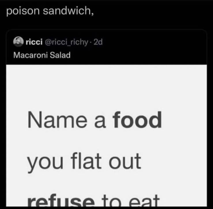 poison sandwich, ricci @ricci_richy - 2d Macaroni Salad Name a food you flat out refuse to eat.