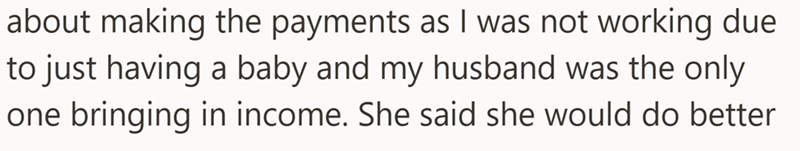 about making the payments as I was not working due to just having a baby and my husband was the only one bringing in income. She said she would do better