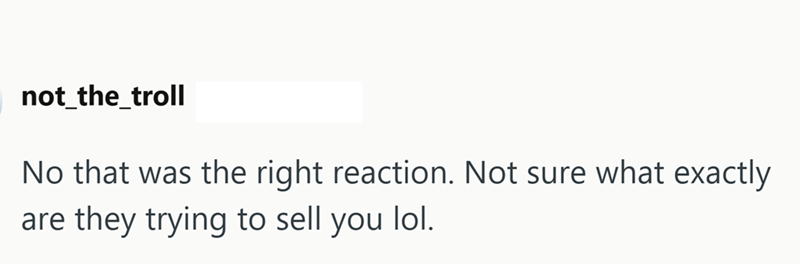not_the_troll No that was the right reaction. Not sure what exactly are they trying to sell you lol.