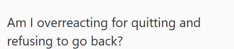 Am I overreacting for quitting and refusing to go back?