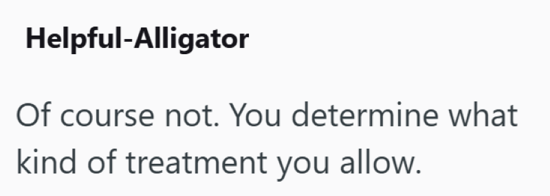 Helpful-Alligator Of course not. You determine what kind of treatment you allow.