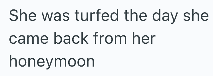 She was turfed the day she came back from her honeymoon