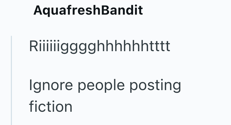 AquafreshBandit Riiiiiigggghhhhhhtttt Ignore people posting fiction