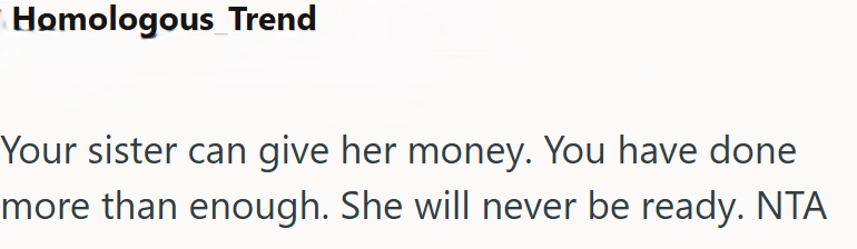 Homologous Trend Your sister can give her money. You have done more than enough. She will never be ready. NTA