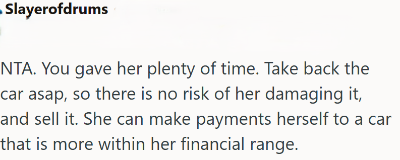 Slayerofdrums NTA. You gave her plenty of time. Take back the car asap, so there is no risk of her damaging it, and sell it. She can make payments herself to a car that is more within her financial range.