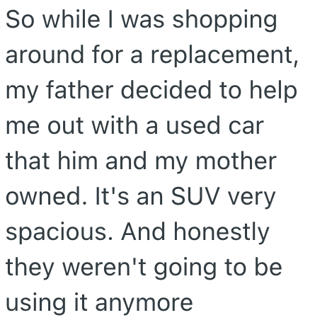 So while I was shopping around for a replacement, my father decided to help me out with a used car that him and my mother owned. It's an SUV very spacious. And honestly. they weren't going to be using it anymore